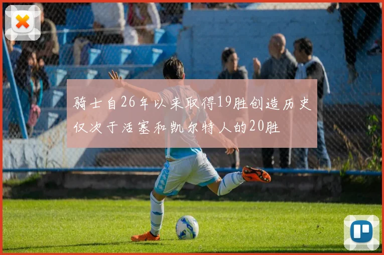 骑士自26年以来取得19胜创造历史仅次于活塞和凯尔特人的20胜
