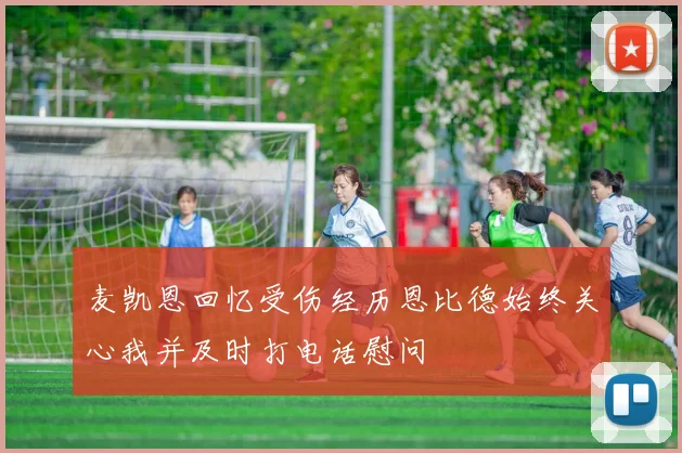 麦凯恩回忆受伤经历恩比德始终关心我并及时打电话慰问
