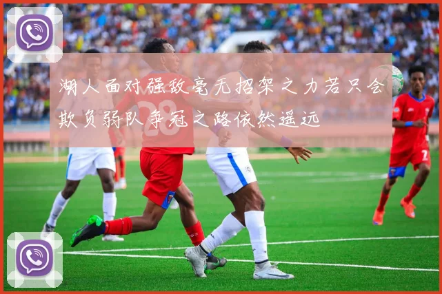湖人面对强敌毫无招架之力若只会欺负弱队争冠之路依然遥远